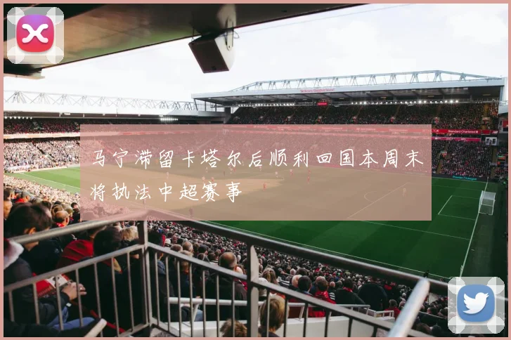马宁滞留卡塔尔后顺利回国本周末将执法中超赛事