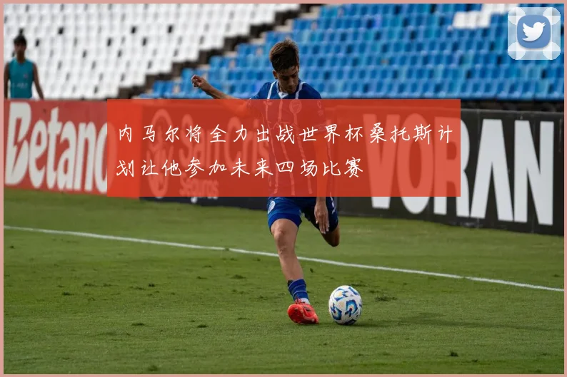 内马尔将全力出战世界杯桑托斯计划让他参加未来四场比赛
